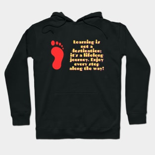 Learning is not a destination; it's a lifelong journey. Enjoy every step along the way! Hoodie